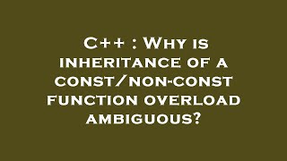 C++ : Why is inheritance of a const/non-const function overload ambiguous