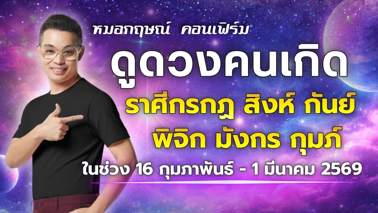 ดูดวงคนเกิด ราศี กรกฏ สิงห์ กันย์ พิจิก มังกร กุมภ์ ในช่วง 16 กุมภาพันธ์ - 1 มีนาคม 2569