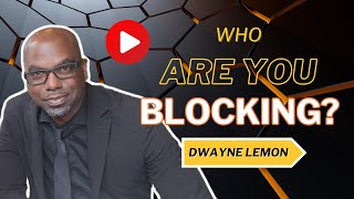Who Are You Blocking? - Elder Dwayne Lemon
