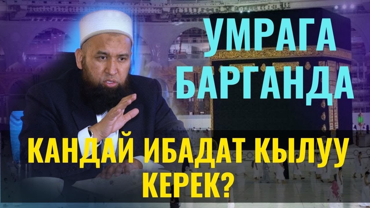 УМРАГА БАРГАНДА КАНДАЙ ИБАДАТ КЫЛУУ КЕРЕК? /УМРА ИБАДАТ ТАРТИПТЕРИ/ Максат ажы Токтомушев/
