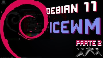 Debian 11 con ICEWM desde cero! (Parte 2-2)
