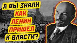 КАК ЛЕНИН ПРИШЕЛ К ВЛАСТИ?