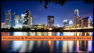 Vlogging and photographing the Austin skyline
