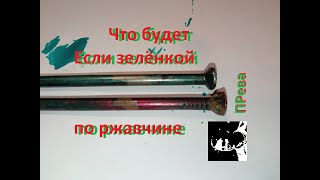 Что будет если ржавое железо намазать зелёнкой?