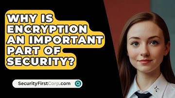 Why Is Encryption An Important Part Of Security? - SecurityFirstCorp.com