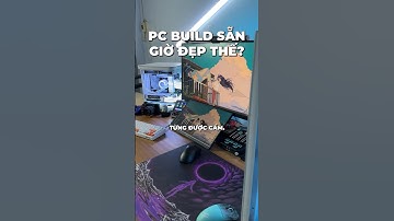 PC build sẵn bây giờ ĐẸP NHƯ VẬY SAO?