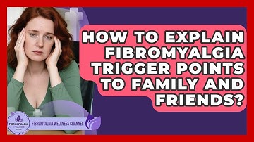 How To Explain Fibromyalgia Trigger Points To Family And Friends? - Fibromyalgia Wellness Channel