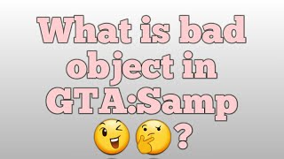 Gta Samp what is Bad object