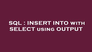 SQL : INSERT INTO with SELECT using OUTPUT