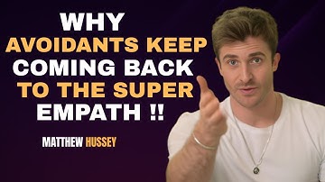 WHY AVOIDANTS KEEP COMING BACK TO THE SUPER EMPATH – MATTHEW HUSSEY MOTIVATIONAL SPEECH