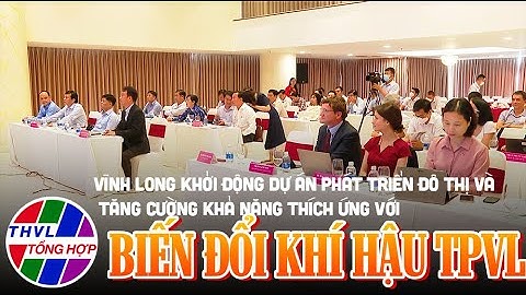 Vĩnh Long khởi động dự án phát triển đô thị và tăng cường khả năng thích ứng với biến đổi khí hậu