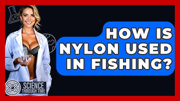 How Is Nylon Used In Fishing? - Science Through Time