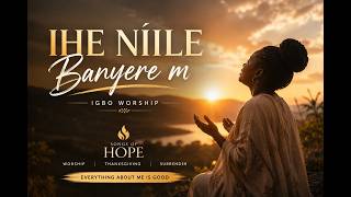 Ihe Nile Banyerem Na Emetu Chukwu N’obi | Peaceful Igbo Worship | Songs of Hope