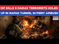 IDF Kills Six Hamas Terrorists Holed Up In Rafah Tunnel| On Cam: Weapons Seized, Fiery Gaza Ambush