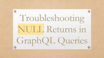 Troubleshooting NULL Returns in GraphQL Queries