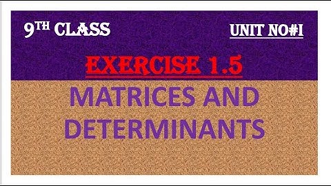 Grade 9 Maths, Unit 1 | Exercise 1.5 |Matrices and Determinants | Punjab Boards, Federal Board,
