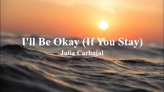 I'll Be Okay (If You Stay) - Julia Carbajal