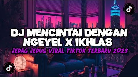 DJ MENCINTAI DENGAN NGEYEL X IKHLAS VIRAL TIKTOK TERBARU 2023
