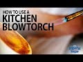 How to Use a Kitchen Blowtorch