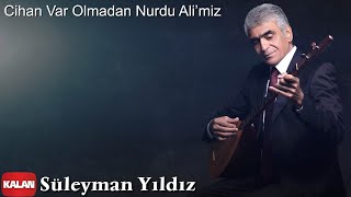Süleyman Yıldız - Cihan Var Olmadan Nurdu Ali’miz [ Gönülden İkrarım © 2020 Kalan Müzik ] Resimi