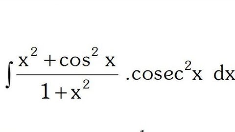 INTEGRATION OF (x^2+cos^2x)/(1+x^2))cosec^2x dx