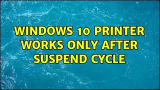 Windows 10 printer works only after suspend cycle