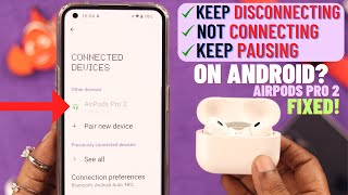 AirPods Pro 2 Keep Disconnecting From Any Android Phone [Keep Pausing On Own]