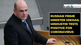 Russian Prime Minister Mikhail Mishustin Tests Positive For Coronavirus | Catch News