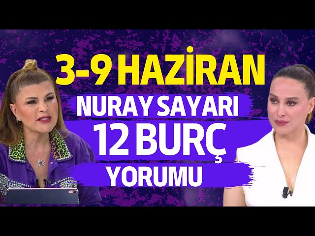 3 HAZİRAN - 9 HAZİRAN 2024 NURAY SAYARI 12 BURÇ YORUMU! class=