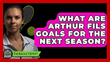 What Are Arthur Fils Goals For The Next Season? - The Racket Xpert