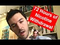 72 hours of Nicotine Withdrawal!!