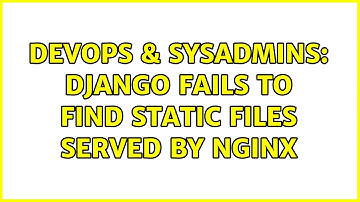 DevOps & SysAdmins: Django fails to find static files served by nginx (3 Solutions!!)