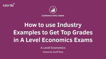 How to use Industry Examples to Get Top Grades in A Level Economics Exams