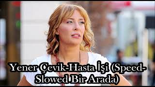 Yener Çevik - Hasta İşi (Speed - Slowed Bir Arada)
