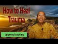 How To Heal Your Trauma of Personal, Intergenerational and Collective