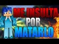 ME INSULTA POR MATARLO Y... !!