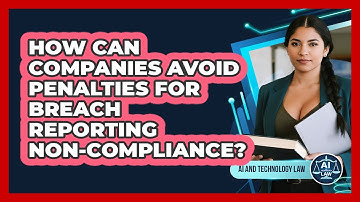 How Can Companies Avoid Penalties For Breach Reporting Non-compliance? - AI and Technology Law