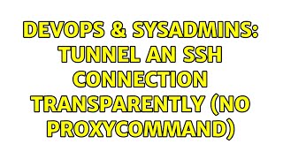 DevOps & SysAdmins: Tunnel an SSH connection transparently (no ProxyCommand) (2 Solutions!!)