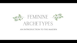 Feminine Archetypes - Intro to the Maiden