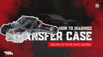 How to Diagnose Transfer Case Issues in Your GMC Sierra