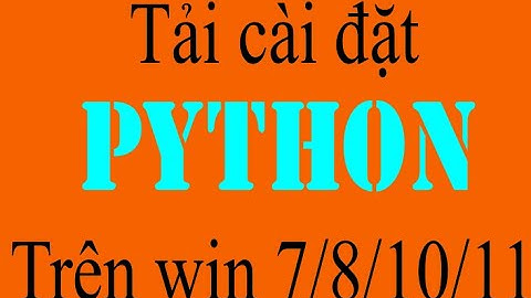 Cài phần mềm python trên windows 7/8/10/11, Hướng dẫn tải python trên windows 7 32bit, 64bit
