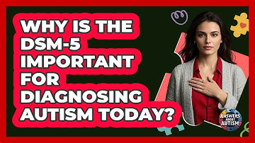 Why Is The DSM-5 Important For Diagnosing Autism Today?