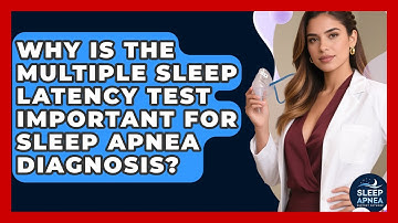 Why Is The Multiple Sleep Latency Test Important For Sleep Apnea Diagnosis?