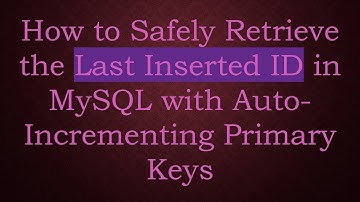 How to Safely Retrieve the Last Inserted ID in MySQL with Auto-Incrementing Primary Keys
