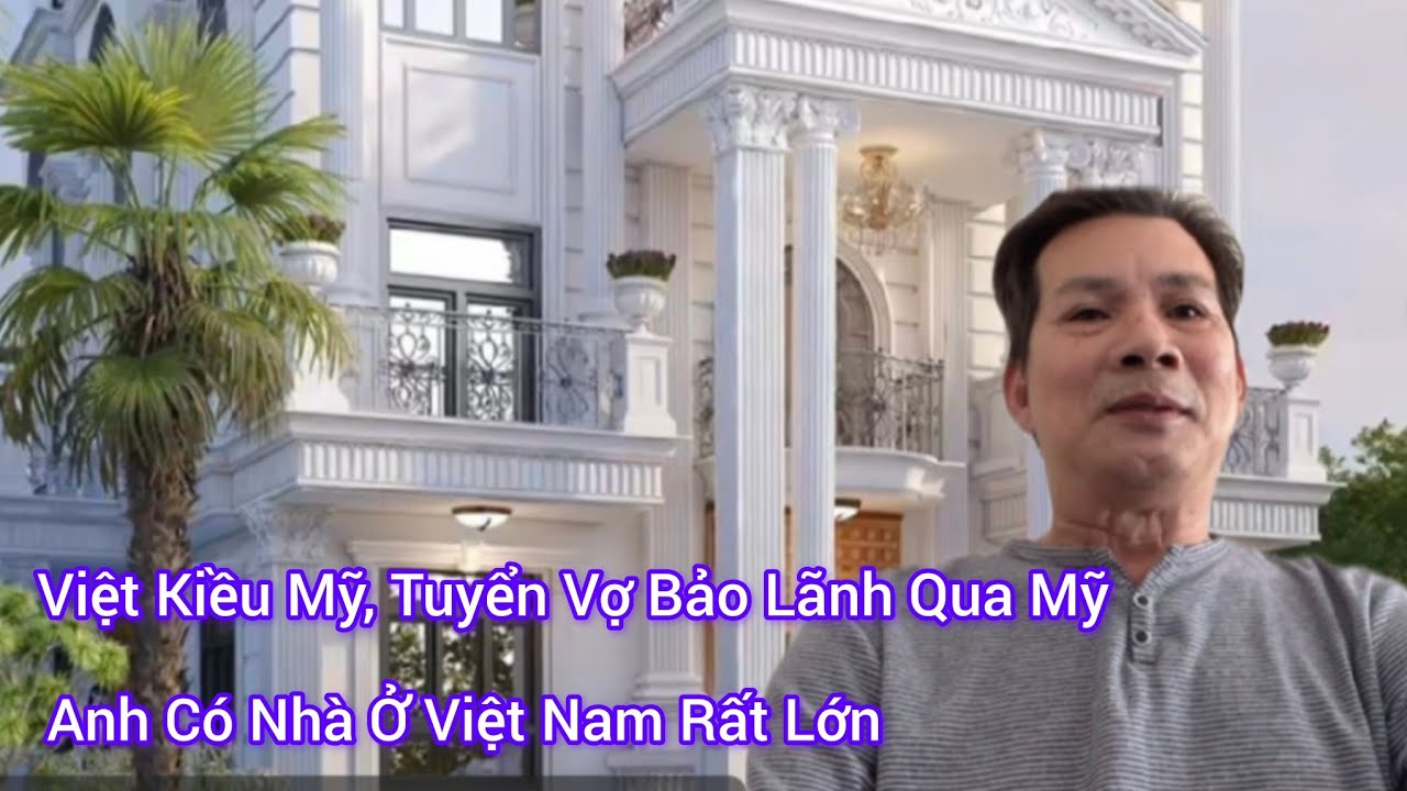 #173, Việt Kiều Mỹ, Tuyển Vợ Bảo Lãnh Qua Mỹ, Anh Có Nhà Ở Việt Nam Rất Lớn 