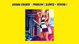 Ariana Grande - Problem ( Slowed + Reverb )