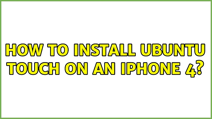 How to install Ubuntu Touch on an iphone 4?