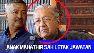 ANAK MAHATHIR SAH LETAK JAWATAN