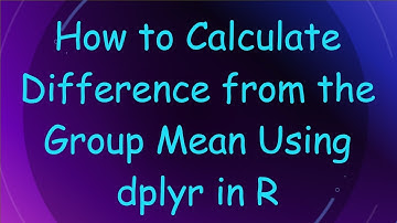 How to Calculate Difference from the Group Mean Using dplyr in R