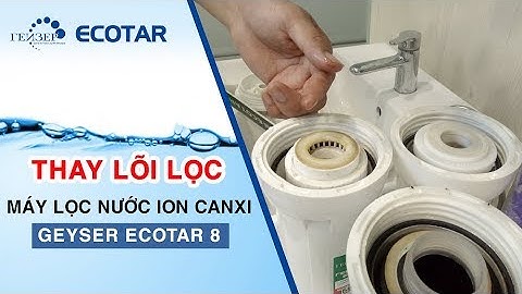 HƯỚNG DẪN THAY LÕI MÁY LỌC NƯỚC NANO GEYSER TỪ A ĐẾN Z